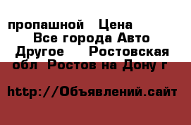 пропашной › Цена ­ 45 000 - Все города Авто » Другое   . Ростовская обл.,Ростов-на-Дону г.